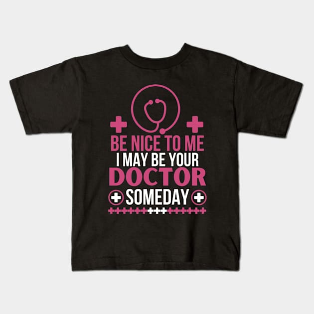 Be Nice To Me I May Be Your Doctor Someday - Funny Doctor Future Patient - Humorous Medical Student Saying Gift Kids T-Shirt by KAVA-X